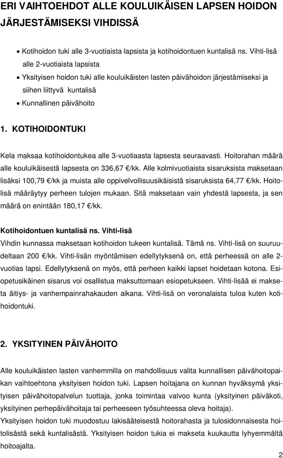 KOTIHOIDONTUKI Kela maksaa kotihoidontukea alle 3-vuotiaasta lapsesta seuraavasti. Hoitorahan määrä alle kouluikäisestä lapsesta on 336,67 /kk.