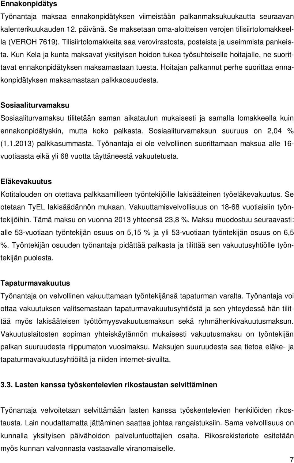 Kun Kela ja kunta maksavat yksityisen hoidon tukea työsuhteiselle hoitajalle, ne suorittavat ennakonpidätyksen maksamastaan tuesta.