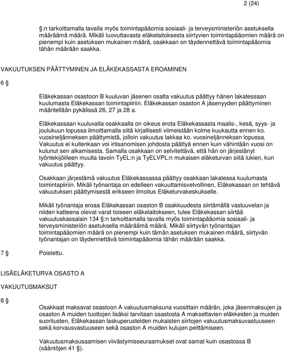 VAKUUTUKSEN PÄÄTTYMINEN JA ELÄKEKASSASTA EROAMINEN 6 7 Poistettu. Eläkekassan osastoon B kuuluvan jäsenen osalta vakuutus päättyy hänen lakatessaan kuulumasta Eläkekassan toimintapiiriin.