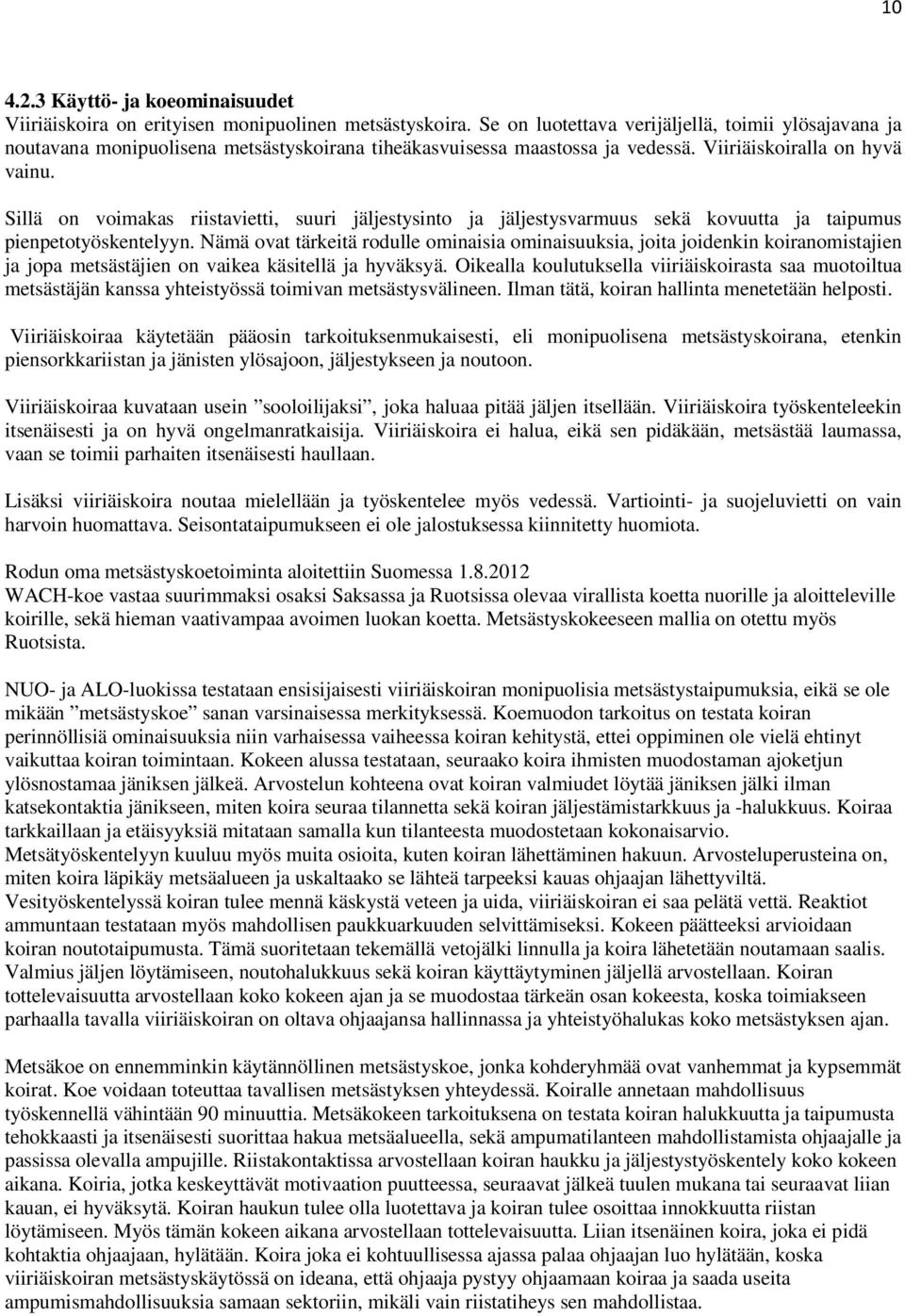 Sillä on voimakas riistavietti, suuri jäljestysinto ja jäljestysvarmuus sekä kovuutta ja taipumus pienpetotyöskentelyyn.