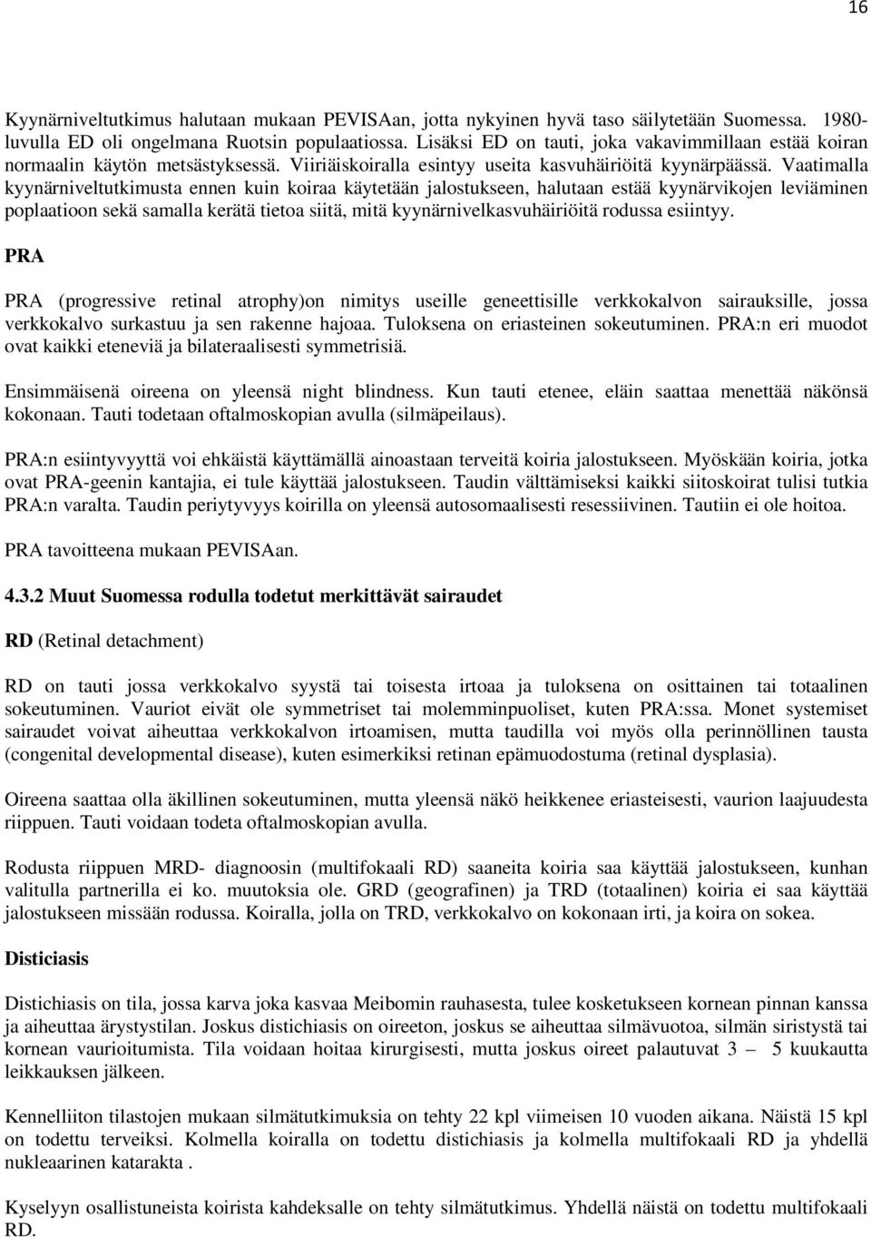 Vaatimalla kyynärniveltutkimusta ennen kuin koiraa käytetään jalostukseen, halutaan estää kyynärvikojen leviäminen poplaatioon sekä samalla kerätä tietoa siitä, mitä kyynärnivelkasvuhäiriöitä rodussa