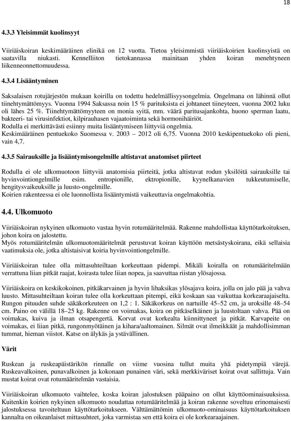 Ongelmana on lähinnä ollut tiinehtymättömyys. Vuonna 1994 Saksassa noin 15 % parituksista ei johtaneet tiineyteen, vuonna 2002 luku oli lähes 25 %. Tiinehtymättömyyteen on monia syitä, mm.