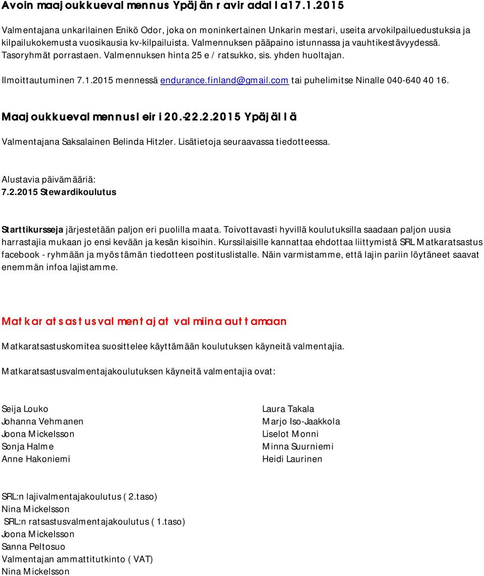 Valmennuksen pääpaino istunnassa ja vauhtikestävyydessä. Tasoryhmät porrastaen. Valmennuksen hinta 25 e / ratsukko, sis. yhden huoltajan. Ilmoittautuminen 7.1.2015 mennessä endurance.finland@gmail.