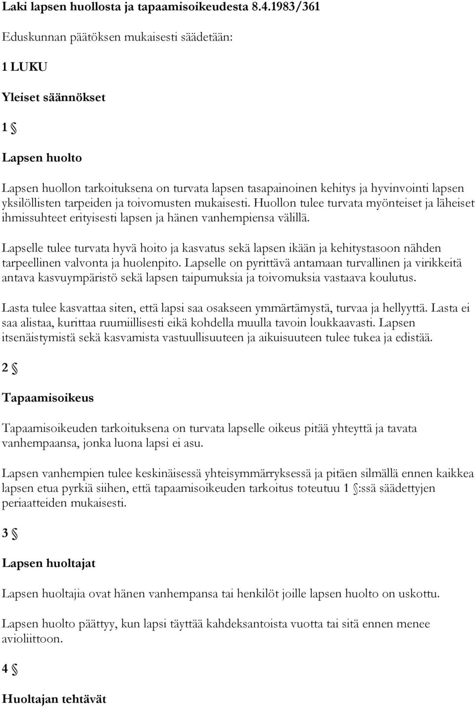 tarpeiden ja toivomusten mukaisesti. Huollon tulee turvata myönteiset ja läheiset ihmissuhteet erityisesti lapsen ja hänen vanhempiensa välillä.