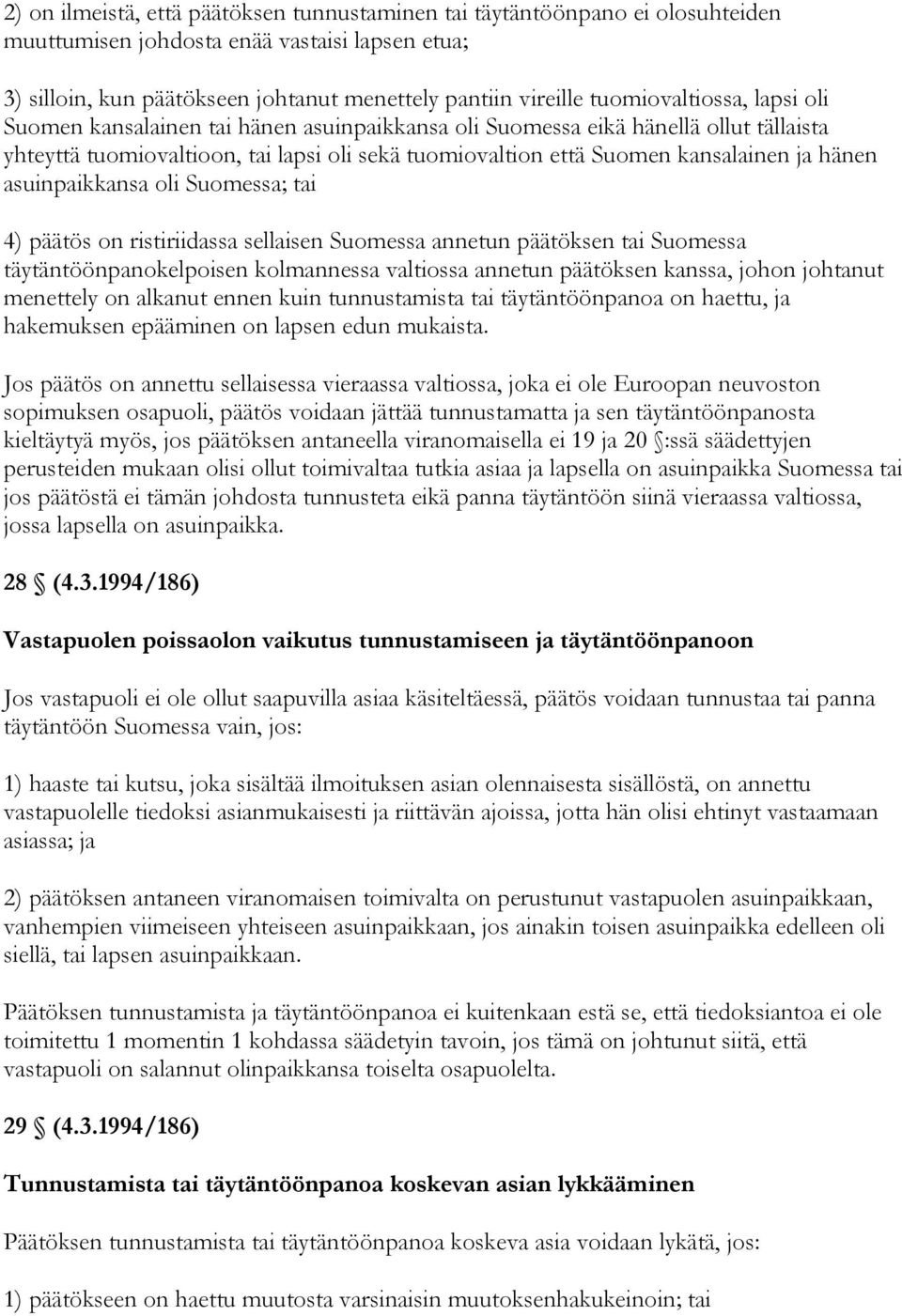 hänen asuinpaikkansa oli Suomessa; tai 4) päätös on ristiriidassa sellaisen Suomessa annetun päätöksen tai Suomessa täytäntöönpanokelpoisen kolmannessa valtiossa annetun päätöksen kanssa, johon