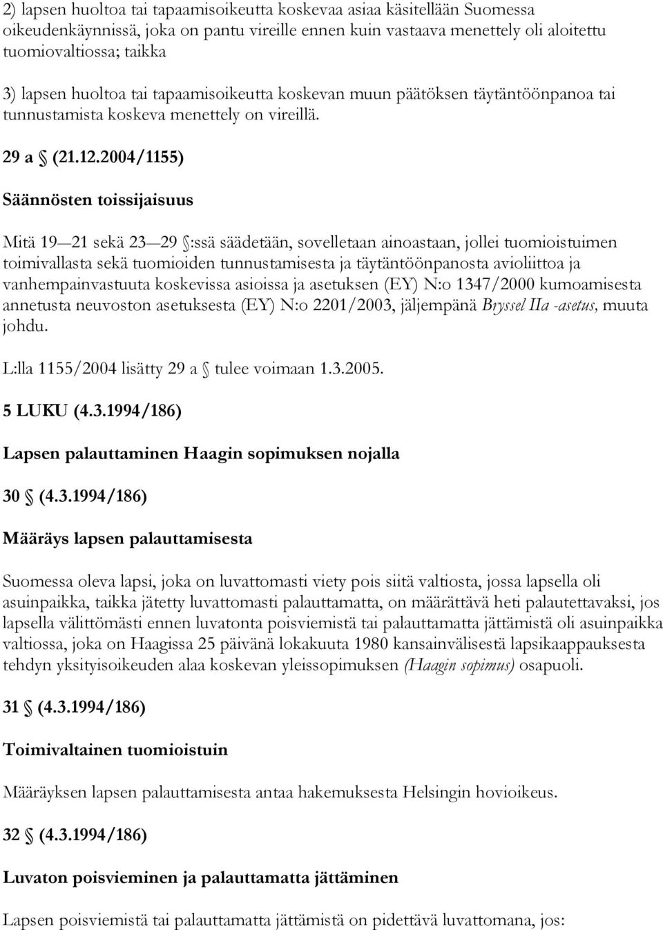 2004/1155) Säännösten toissijaisuus Mitä 19 21 sekä 23 29 :ssä säädetään, sovelletaan ainoastaan, jollei tuomioistuimen toimivallasta sekä tuomioiden tunnustamisesta ja täytäntöönpanosta avioliittoa