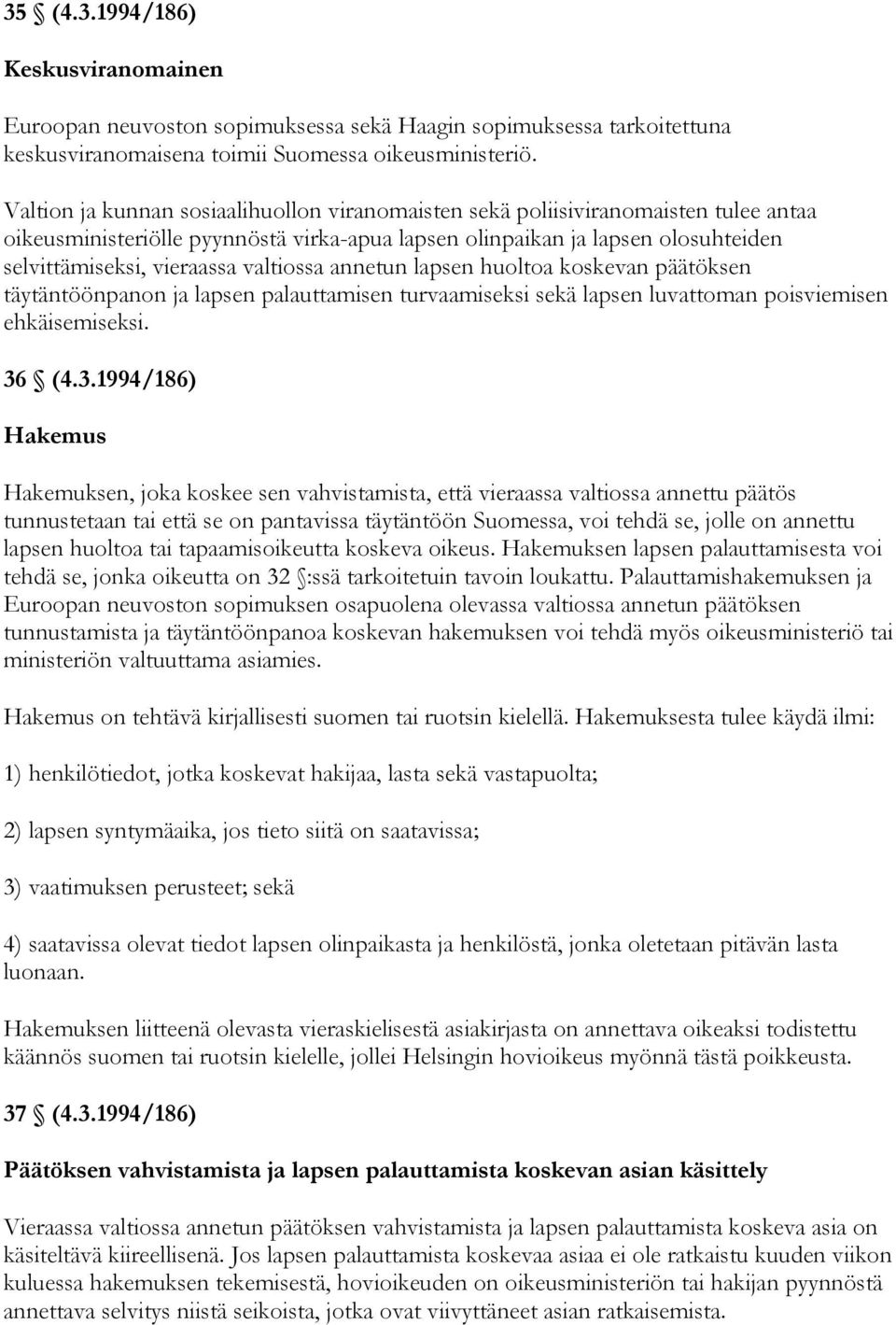 valtiossa annetun lapsen huoltoa koskevan päätöksen täytäntöönpanon ja lapsen palauttamisen turvaamiseksi sekä lapsen luvattoman poisviemisen ehkäisemiseksi. 36