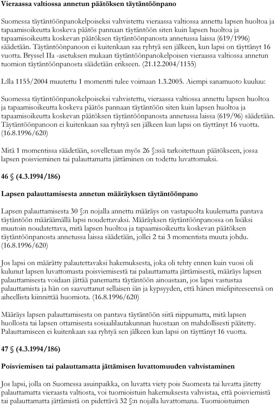 Täytäntöönpanoon ei kuitenkaan saa ryhtyä sen jälkeen, kun lapsi on täyttänyt 16 vuotta.