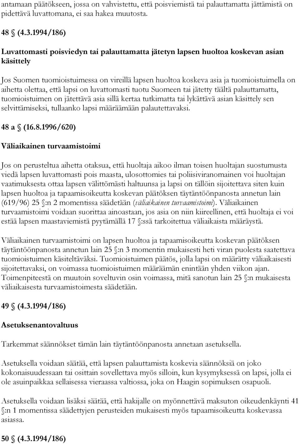 olettaa, että lapsi on luvattomasti tuotu Suomeen tai jätetty täältä palauttamatta, tuomioistuimen on jätettävä asia sillä kertaa tutkimatta tai lykättävä asian käsittely sen selvittämiseksi,