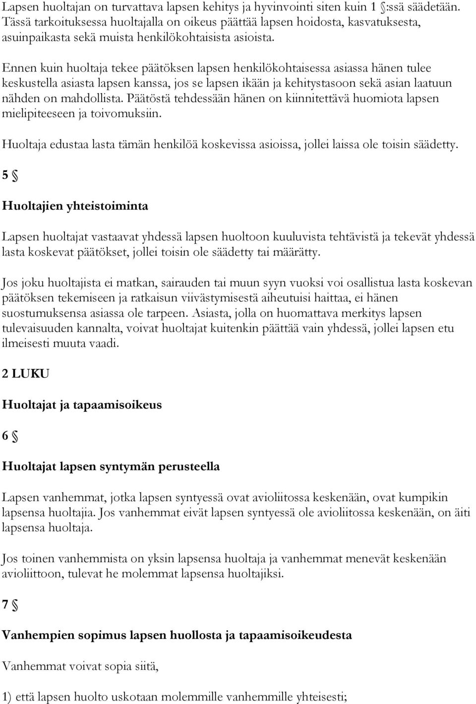 Ennen kuin huoltaja tekee päätöksen lapsen henkilökohtaisessa asiassa hänen tulee keskustella asiasta lapsen kanssa, jos se lapsen ikään ja kehitystasoon sekä asian laatuun nähden on mahdollista.