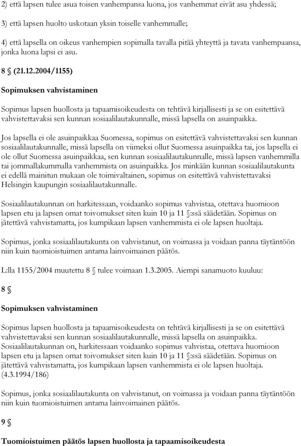 2004/1155) Sopimuksen vahvistaminen Sopimus lapsen huollosta ja tapaamisoikeudesta on tehtävä kirjallisesti ja se on esitettävä vahvistettavaksi sen kunnan sosiaalilautakunnalle, missä lapsella on
