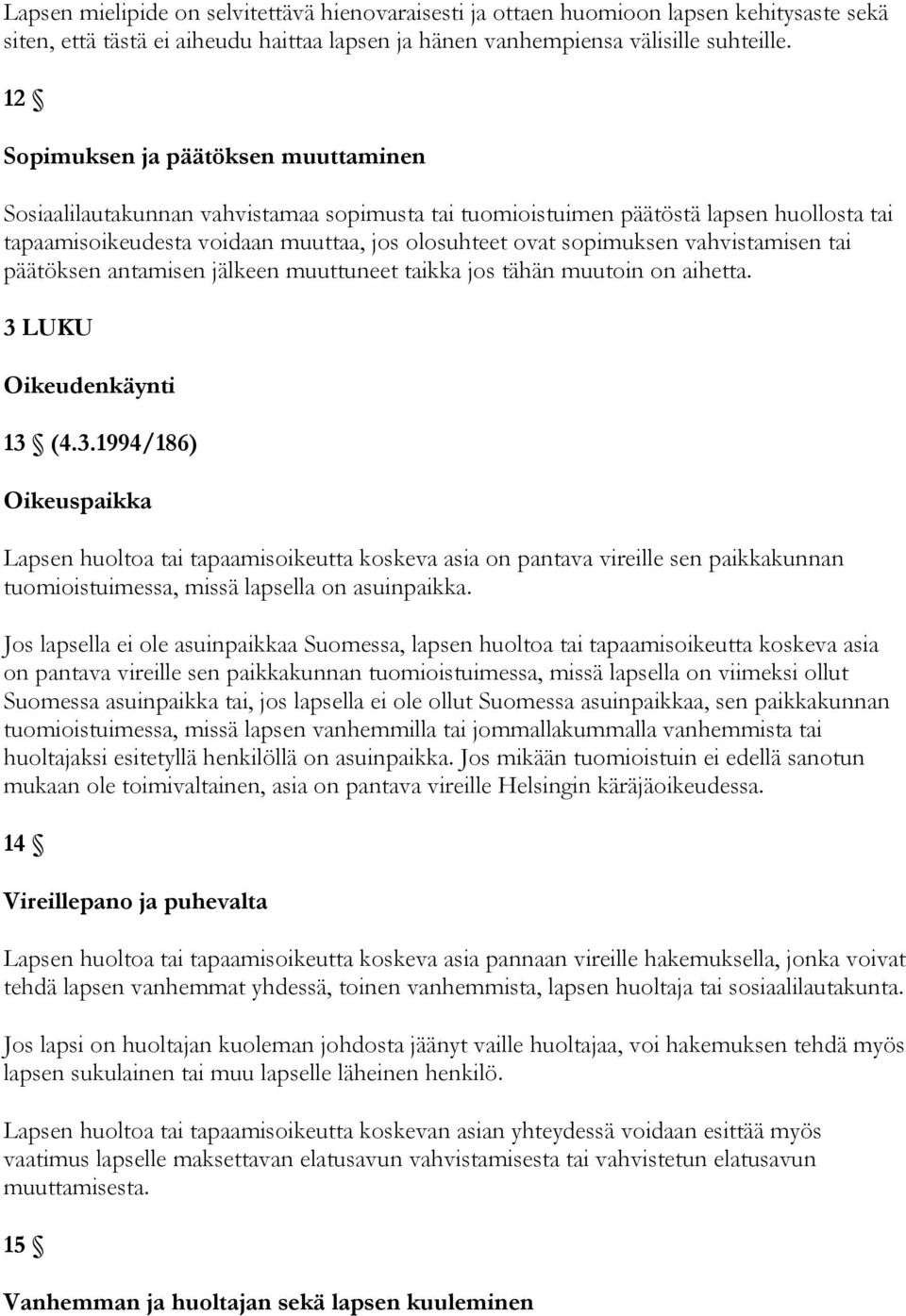 vahvistamisen tai päätöksen antamisen jälkeen muuttuneet taikka jos tähän muutoin on aihetta. 3 