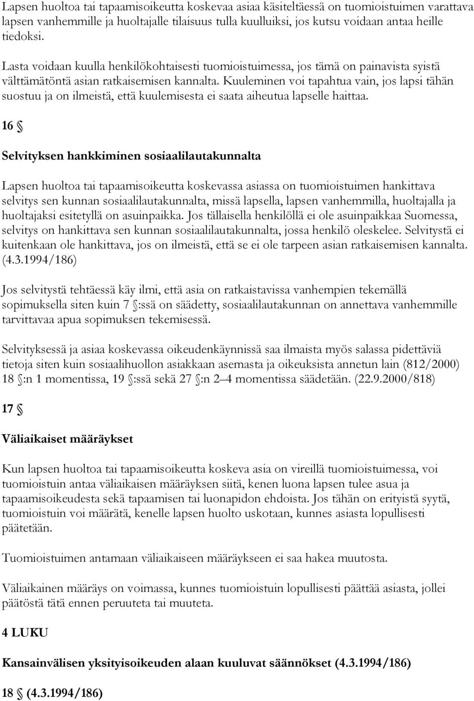 Kuuleminen voi tapahtua vain, jos lapsi tähän suostuu ja on ilmeistä, että kuulemisesta ei saata aiheutua lapselle haittaa.