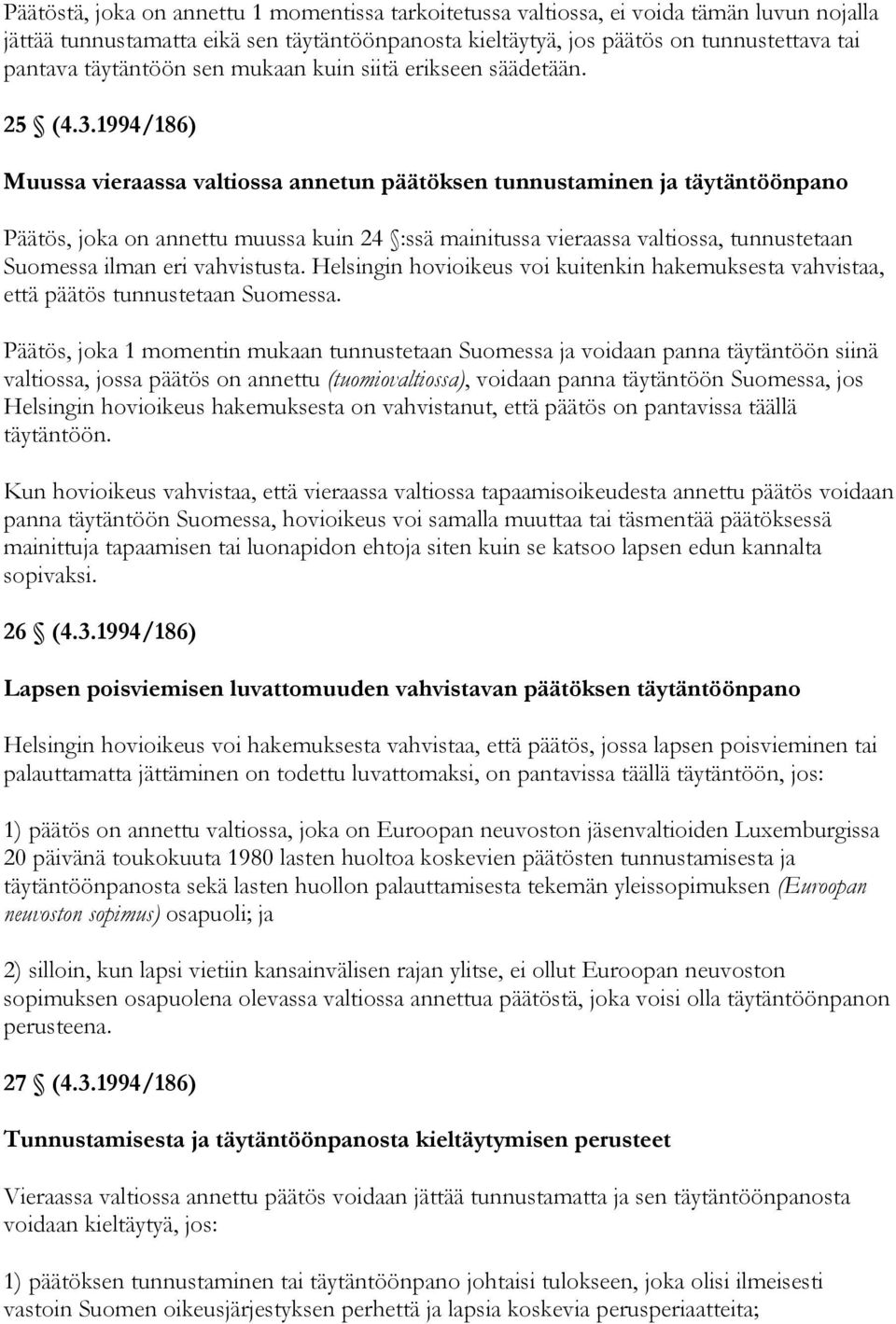 1994/186) Muussa vieraassa valtiossa annetun päätöksen tunnustaminen ja täytäntöönpano Päätös, joka on annettu muussa kuin 24 :ssä mainitussa vieraassa valtiossa, tunnustetaan Suomessa ilman eri