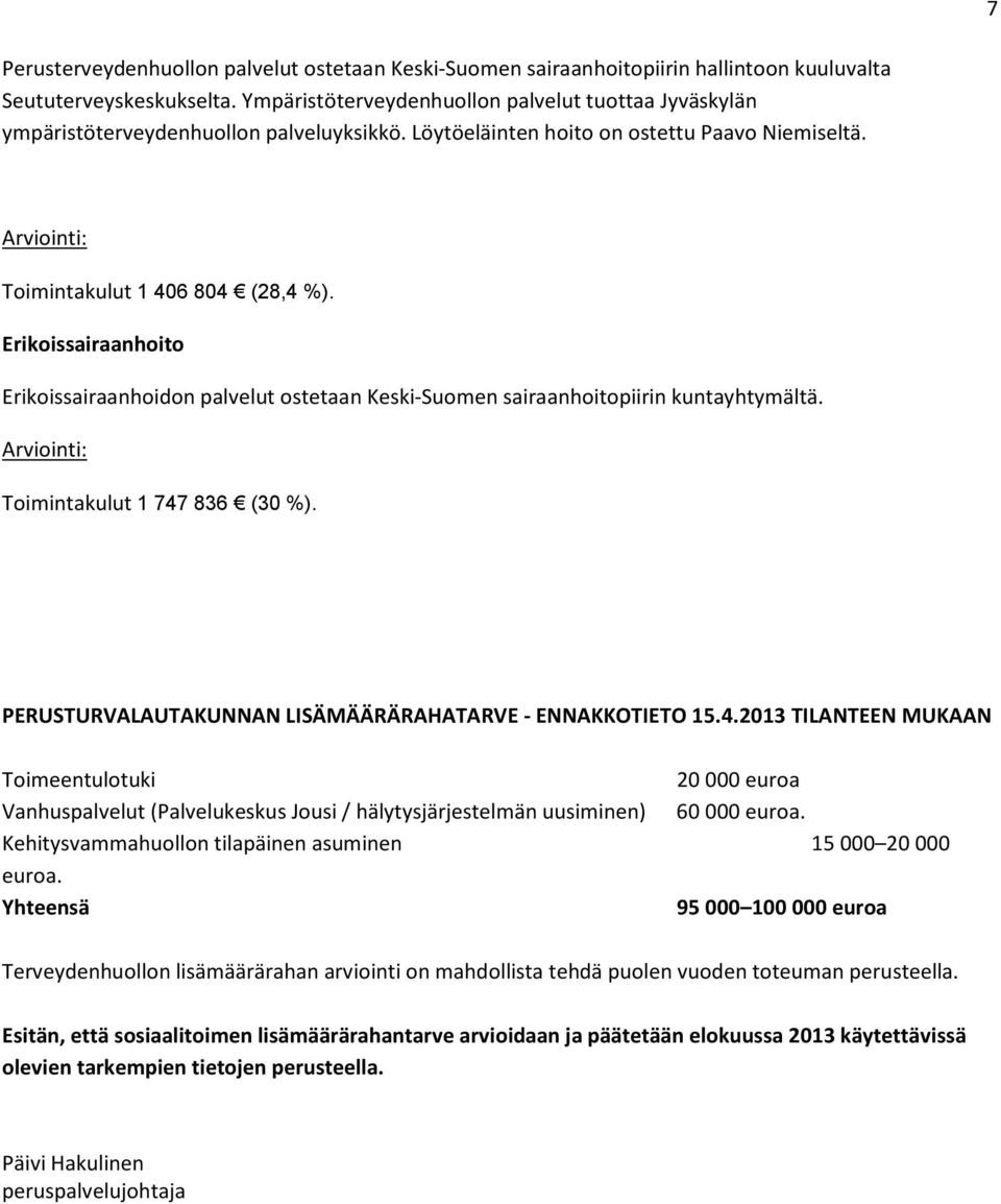 Erikoissairaanhoito Erikoissairaanhoidon palvelut ostetaan Keski-Suomen sairaanhoitopiirin kuntayhtymältä. Toimintakulut 1 747