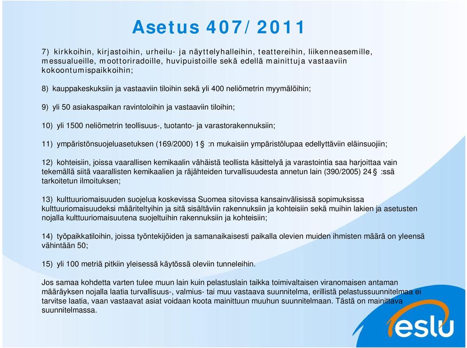 teollisuus-, tuotanto- ja varastorakennuksiin; 11) ympäristönsuojeluasetuksen (169/2000) 1 :n mukaisiin ympäristölupaa edellyttäviin eläinsuojiin; 12) kohteisiin, joissa vaarallisen kemikaalin