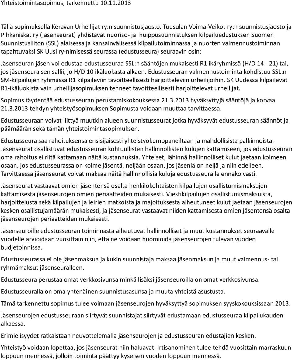 kilpailuedustuksen Suomen Suunnistusliiton (SSL) alaisessa ja kansainvälisessä kilpailutoiminnassa ja nuorten valmennustoiminnan tapahtuvaksi SK Uusi ry-nimisessä seurassa (edustusseura) seuraavin