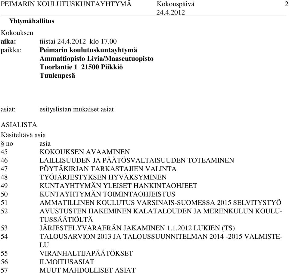 KOKOUKSEN AVAAMINEN 46 LAILLISUUDEN JA PÄÄTÖSVALTAISUUDEN TOTEAMINEN 47 PÖYTÄKIRJAN TARKASTAJIEN VALINTA 48 TYÖJÄRJESTYKSEN HYVÄKSYMINEN 49 KUNTAYHTYMÄN YLEISET HANKINTAOHJEET 50 KUNTAYHTYMÄN