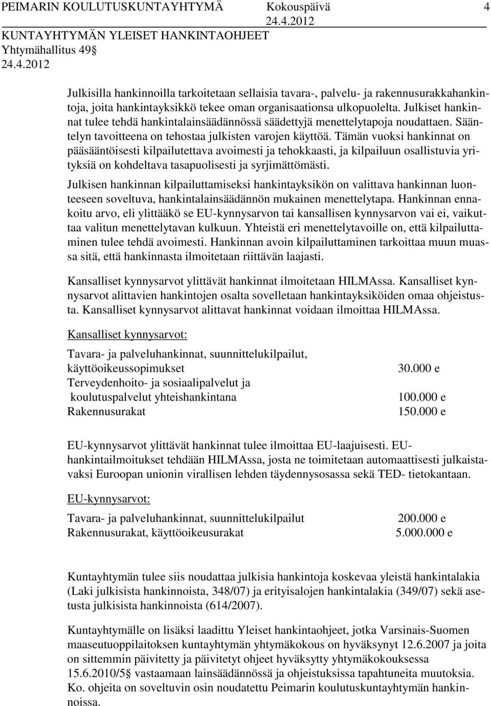 Tämän vuoksi hankinnat on pääsääntöisesti kilpailutettava avoimesti ja tehokkaasti, ja kilpailuun osallistuvia yrityksiä on kohdeltava tasapuolisesti ja syrjimättömästi.