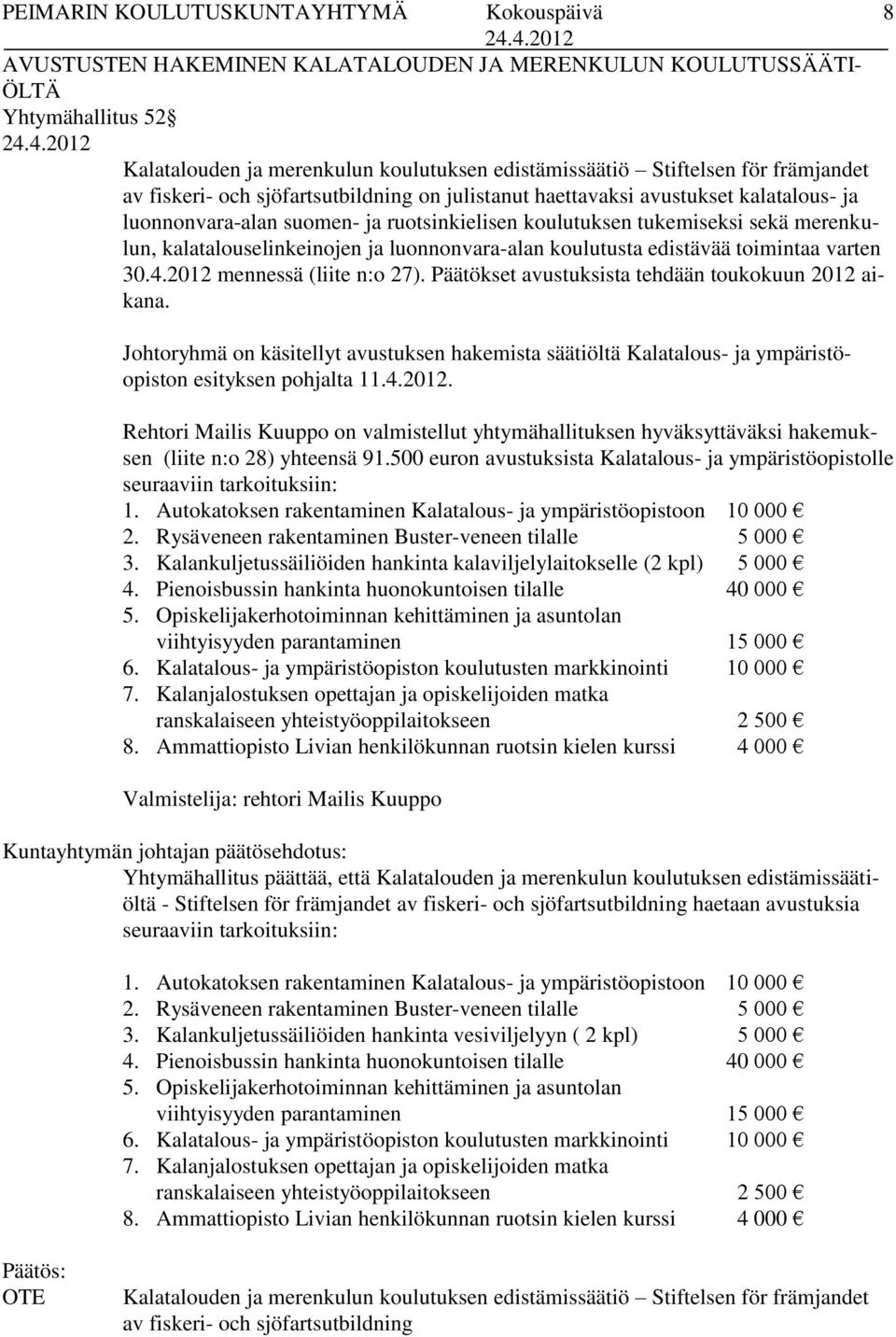 koulutusta edistävää toimintaa varten 30.4.2012 mennessä (liite n:o 27). Päätökset avustuksista tehdään toukokuun 2012 aikana.