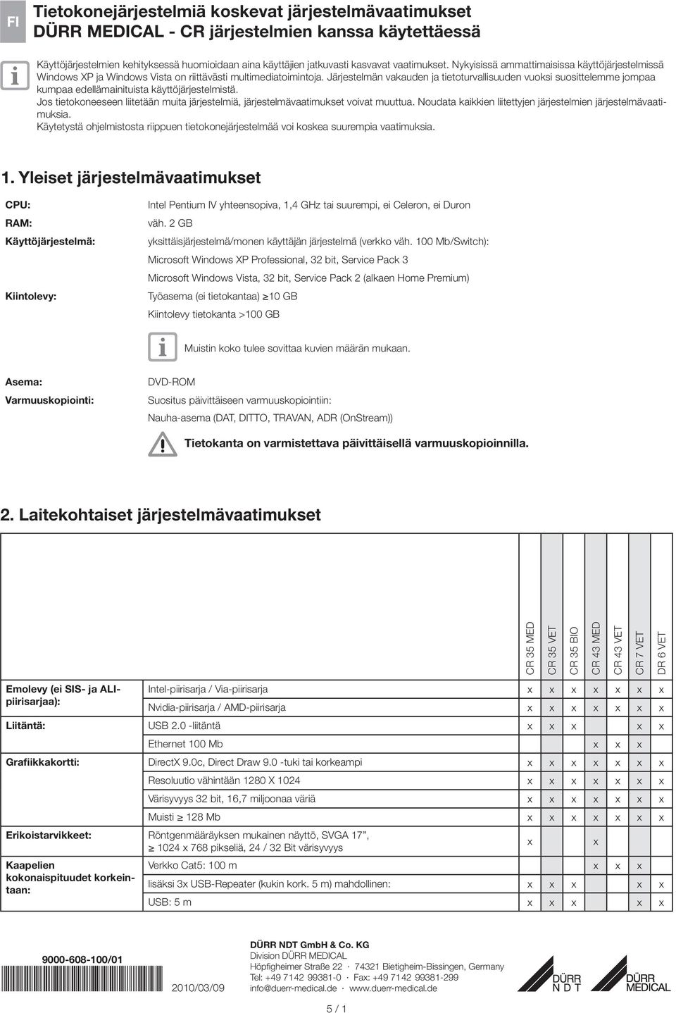 Järjestelmän vakauden ja tietoturvallisuuden vuoksi suosittelemme jompaa kumpaa edellämainituista käyttöjärjestelmistä.