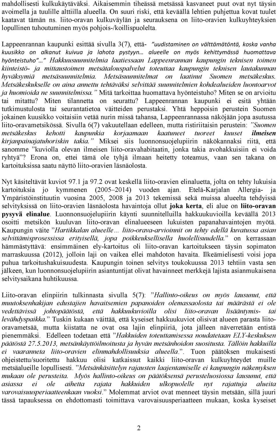 liito-oravan kulkuväylän ja seurauksena on liito-oravien kulkuyhteyksien lopullinen tuhoutuminen myös pohjois-/koillispuolelta.