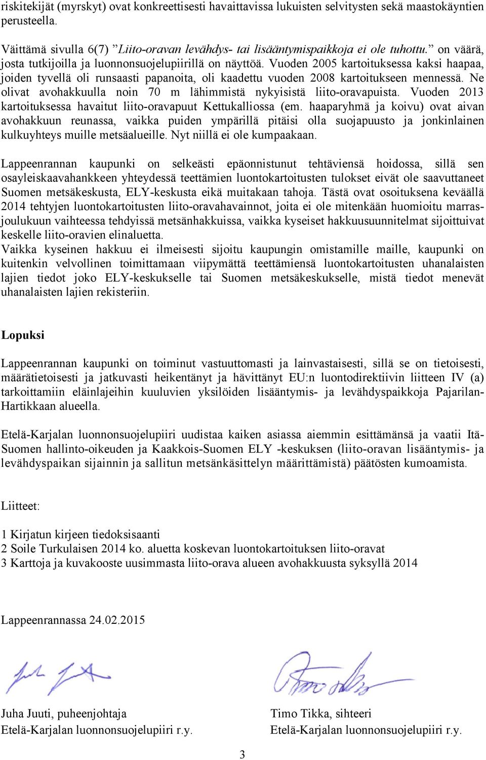 Ne olivat avohakkuulla noin 70 m lähimmistä nykyisistä liito-oravapuista. Vuoden 2013 kartoituksessa havaitut liito-oravapuut Kettukalliossa (em.