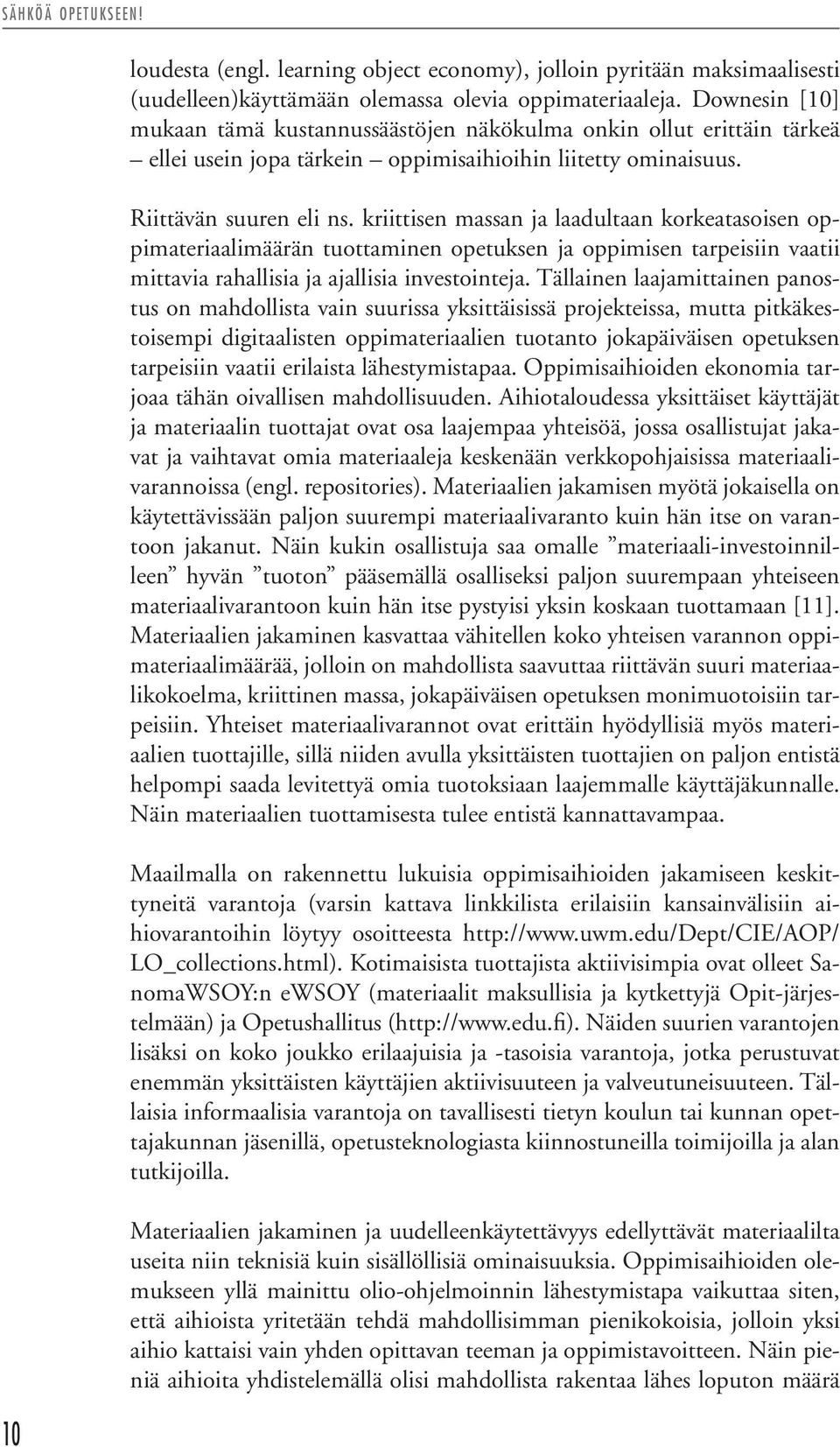 kriittisen massan ja laadultaan korkeatasoisen oppimateriaalimäärän tuottaminen opetuksen ja oppimisen tarpeisiin vaatii mittavia rahallisia ja ajallisia investointeja.