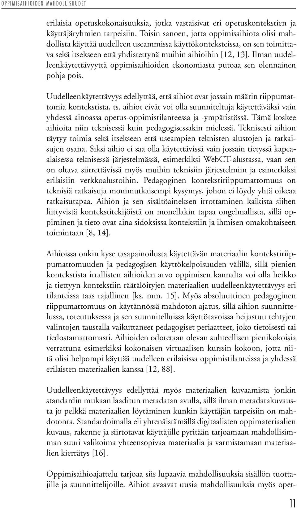 Ilman uudelleenkäytettävyyttä oppimisaihioiden ekonomiasta putoaa sen olennainen pohja pois. Uudelleenkäytettävyys edellyttää, että aihiot ovat jossain määrin riippumattomia kontekstista, ts.