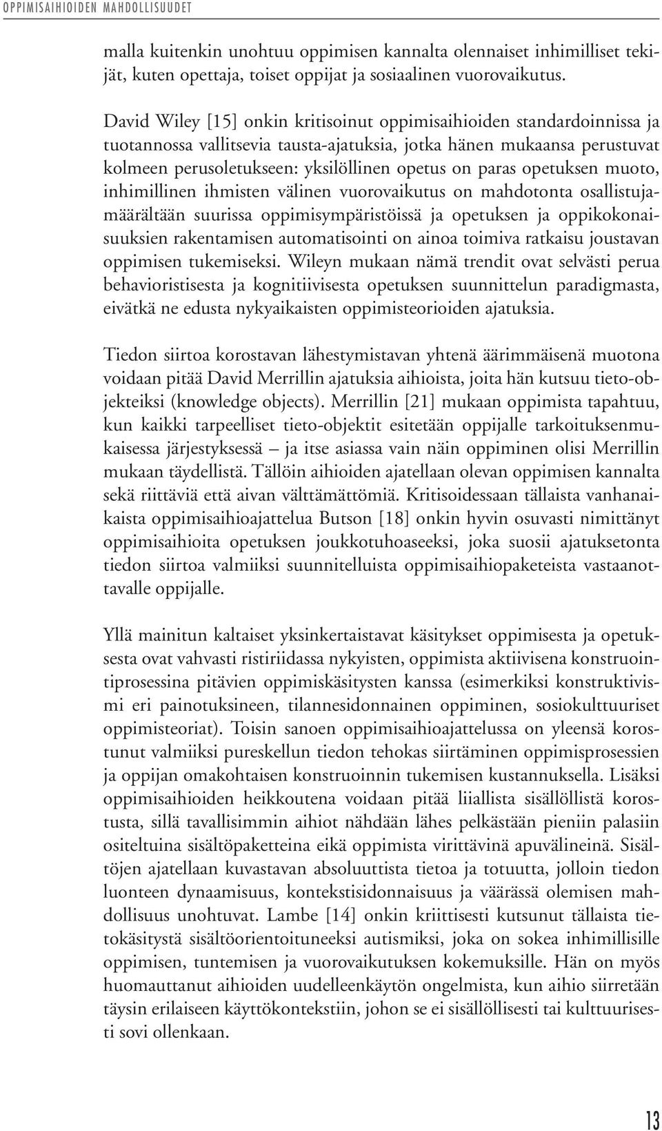 opetuksen muoto, inhimillinen ihmisten välinen vuorovaikutus on mahdotonta osallistujamäärältään suurissa oppimisympäristöissä ja opetuksen ja oppikokonaisuuksien rakentamisen automatisointi on ainoa