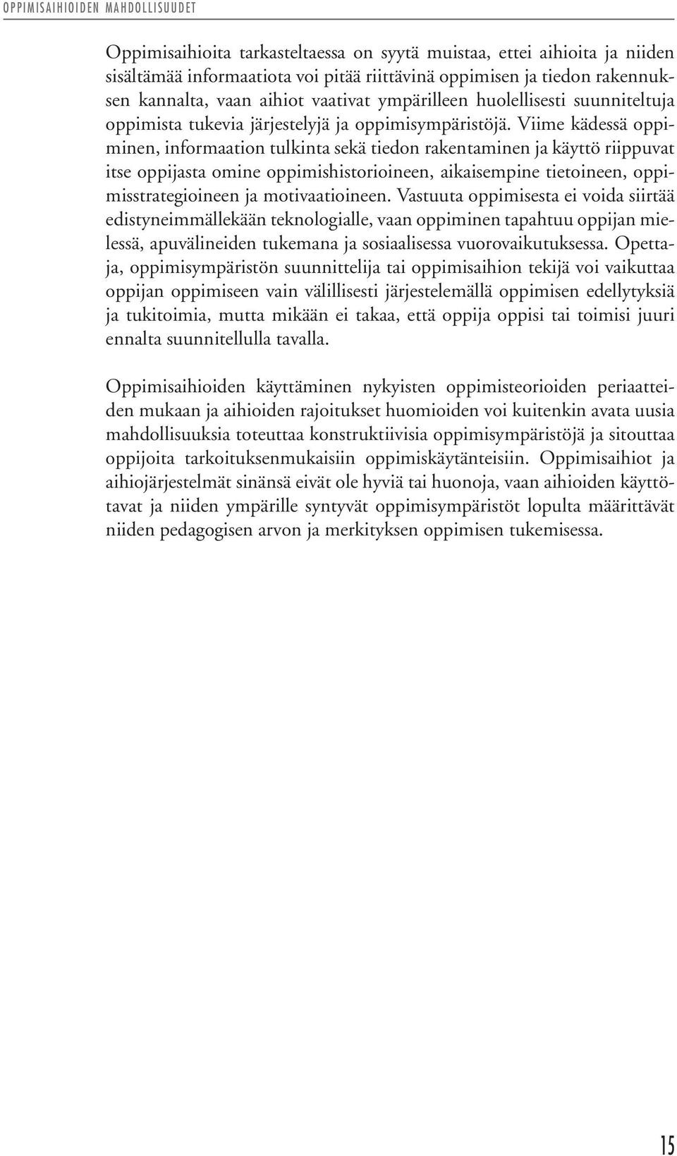 Viime kädessä oppiminen, informaation tulkinta sekä tiedon rakentaminen ja käyttö riippuvat itse oppijasta omine oppimishistorioineen, aikaisempine tietoineen, oppimisstrategioineen ja