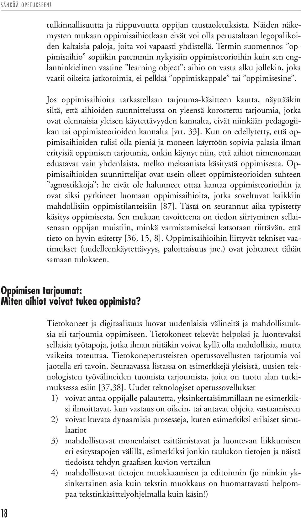 Termin suomennos oppimisaihio sopiikin paremmin nykyisiin oppimisteorioihin kuin sen englanninkielinen vastine learning object : aihio on vasta alku jollekin, joka vaatii oikeita jatkotoimia, ei