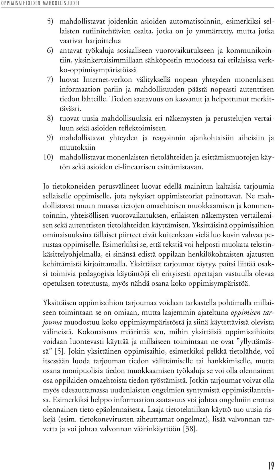 nopean yhteyden monenlaisen informaation pariin ja mahdollisuuden päästä nopeasti autenttisen tiedon lähteille. Tiedon saatavuus on kasvanut ja helpottunut merkittävästi.