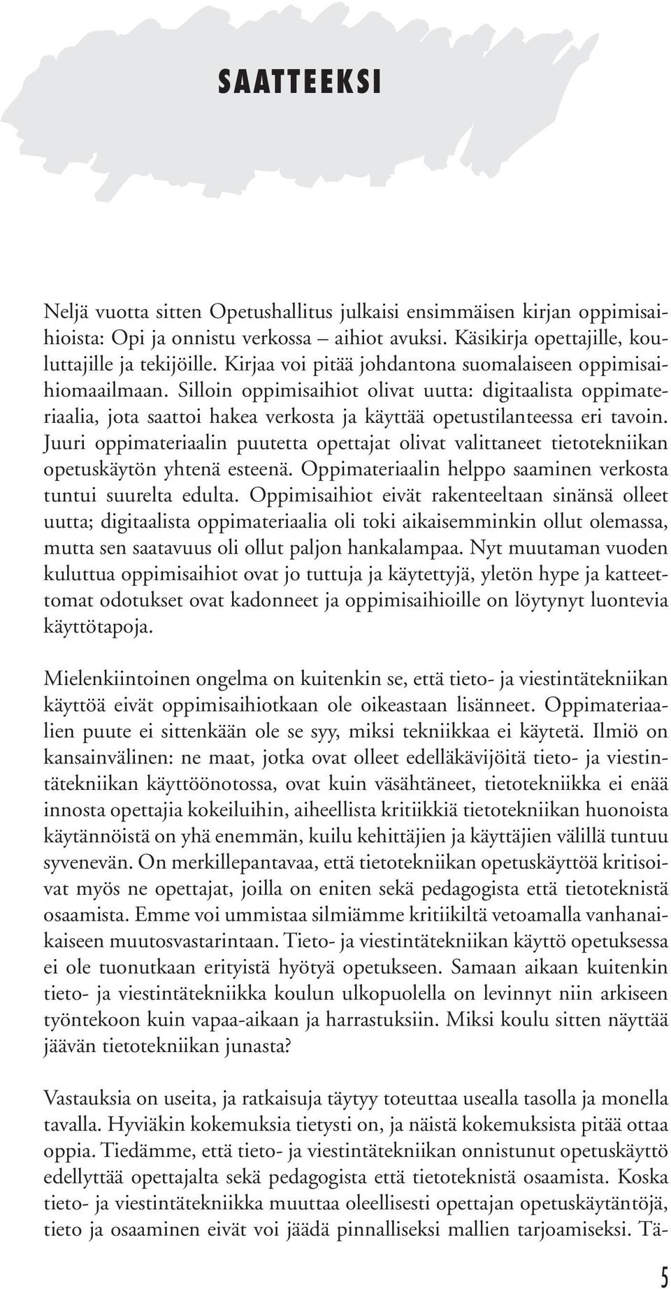 Juuri oppimateriaalin puutetta opettajat olivat valittaneet tietotekniikan opetuskäytön yhtenä esteenä. Oppimateriaalin helppo saaminen verkosta tuntui suurelta edulta.