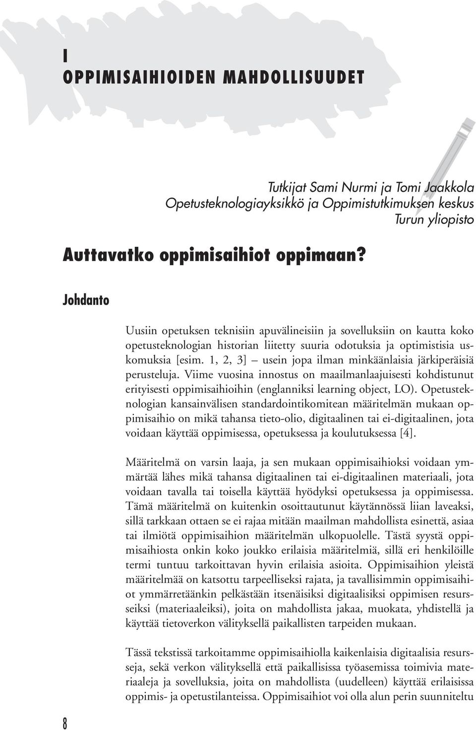 1, 2, 3] usein jopa ilman minkäänlaisia järkiperäisiä perusteluja. Viime vuosina innostus on maailmanlaajuisesti kohdistunut erityisesti oppimisaihioihin (englanniksi learning object, LO).