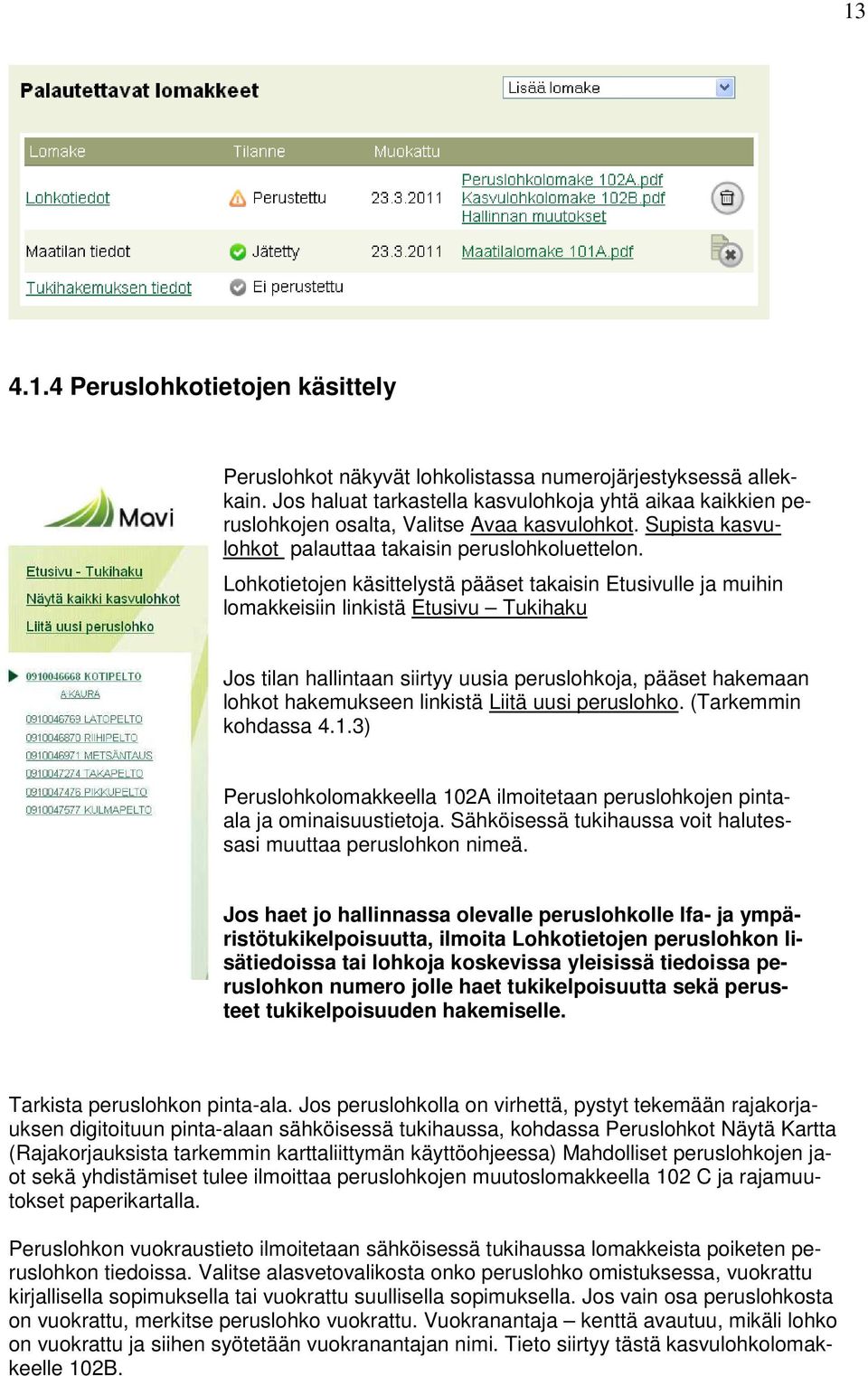 Lohkotietojen käsittelystä pääset takaisin Etusivulle ja muihin lomakkeisiin linkistä Etusivu Tukihaku Jos tilan hallintaan siirtyy uusia peruslohkoja, pääset hakemaan lohkot hakemukseen linkistä