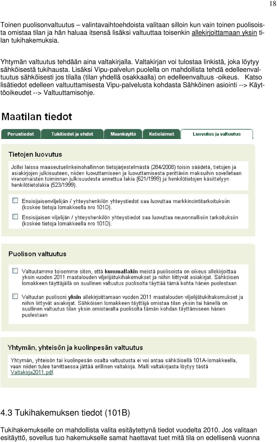 Lisäksi Vipu-palvelun puolella on mahdollista tehdä edelleenvaltuutus sähköisesti jos tilalla (tilan yhdellä osakkaalla) on edelleenvaltuus -oikeus.