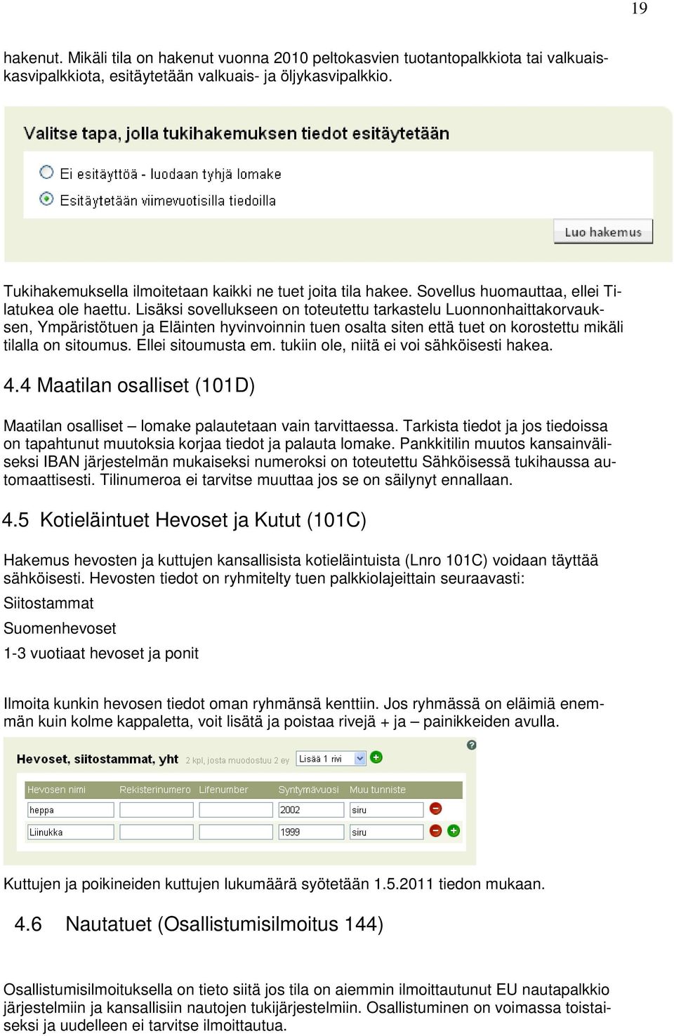 Lisäksi sovellukseen on toteutettu tarkastelu Luonnonhaittakorvauksen, Ympäristötuen ja Eläinten hyvinvoinnin tuen osalta siten että tuet on korostettu mikäli tilalla on sitoumus. Ellei sitoumusta em.