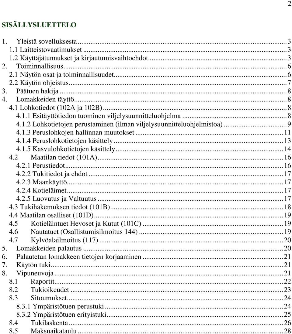 ..9 4.1.3 Peruslohkojen hallinnan muutokset...11 4.1.4 Peruslohkotietojen käsittely...13 4.1.5 Kasvulohkotietojen käsittely...14 4.2 Maatilan tiedot (101A)...16 4.2.1 Perustiedot...16 4.2.2 Tukitiedot ja ehdot.