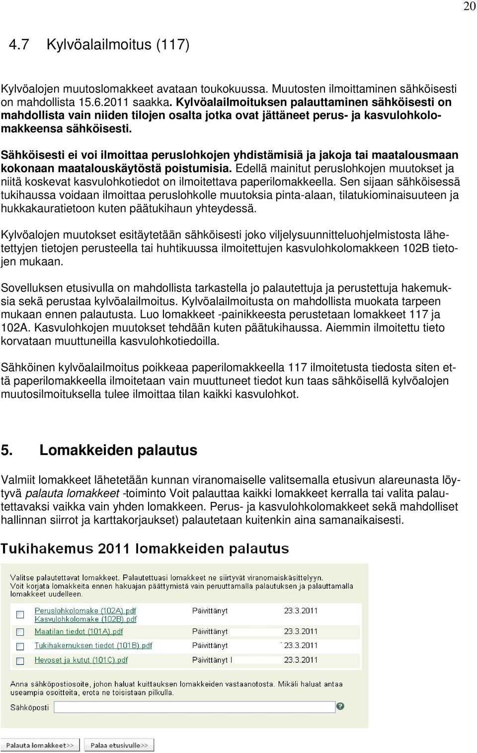 Sähköisesti ei voi ilmoittaa peruslohkojen yhdistämisiä ja jakoja tai maatalousmaan kokonaan maatalouskäytöstä poistumisia.