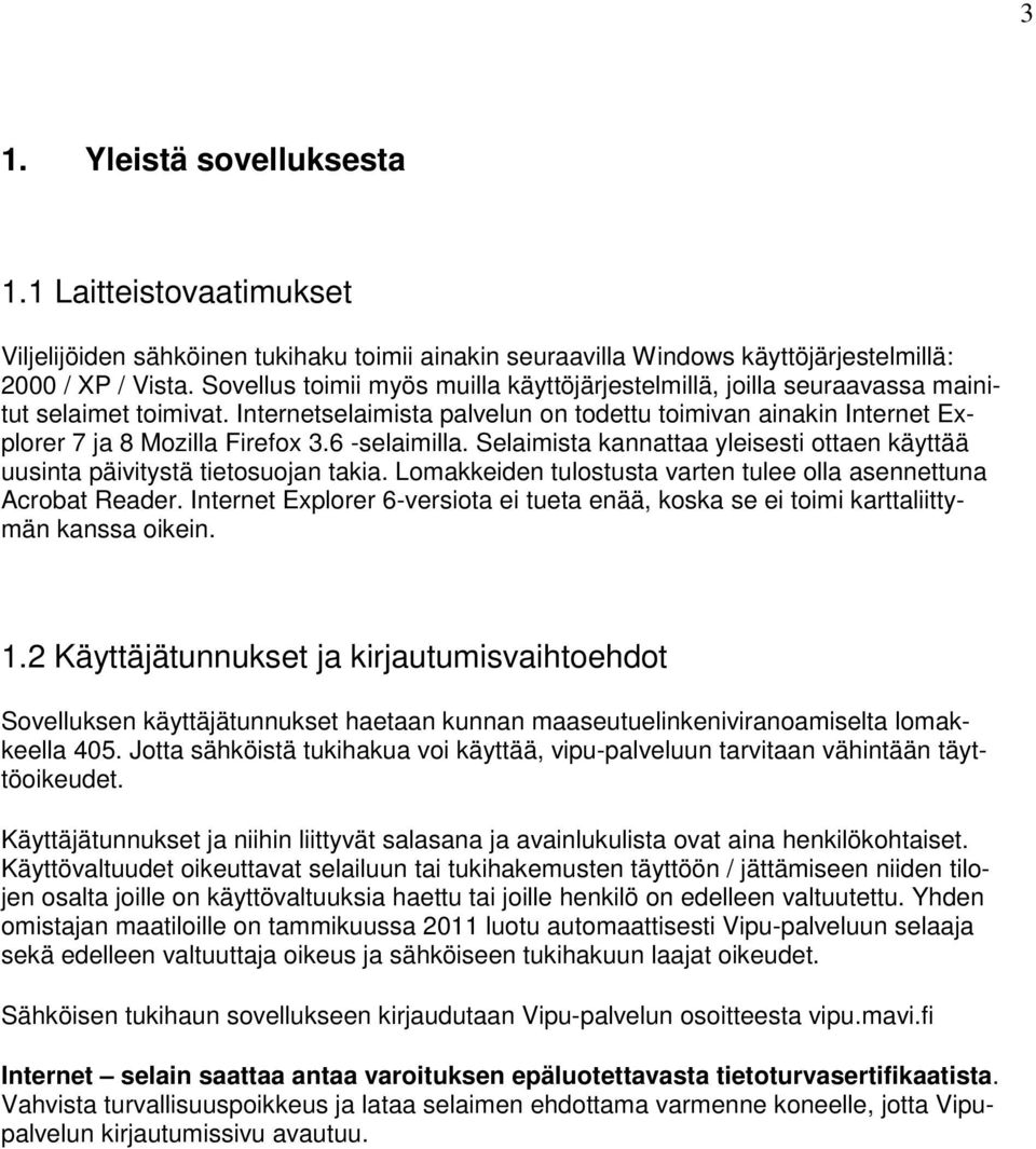 6 -selaimilla. Selaimista kannattaa yleisesti ottaen käyttää uusinta päivitystä tietosuojan takia. Lomakkeiden tulostusta varten tulee olla asennettuna Acrobat Reader.