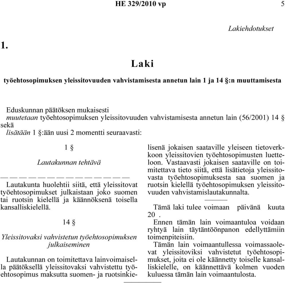 (56/2001) 14 sekä lisätään 1 :ään uusi 2 momentti seuraavasti: 1 Lautakunnan tehtävä Lautakunta huolehtii siitä, että yleissitovat työehtosopimukset julkaistaan joko suomen tai ruotsin kielellä ja