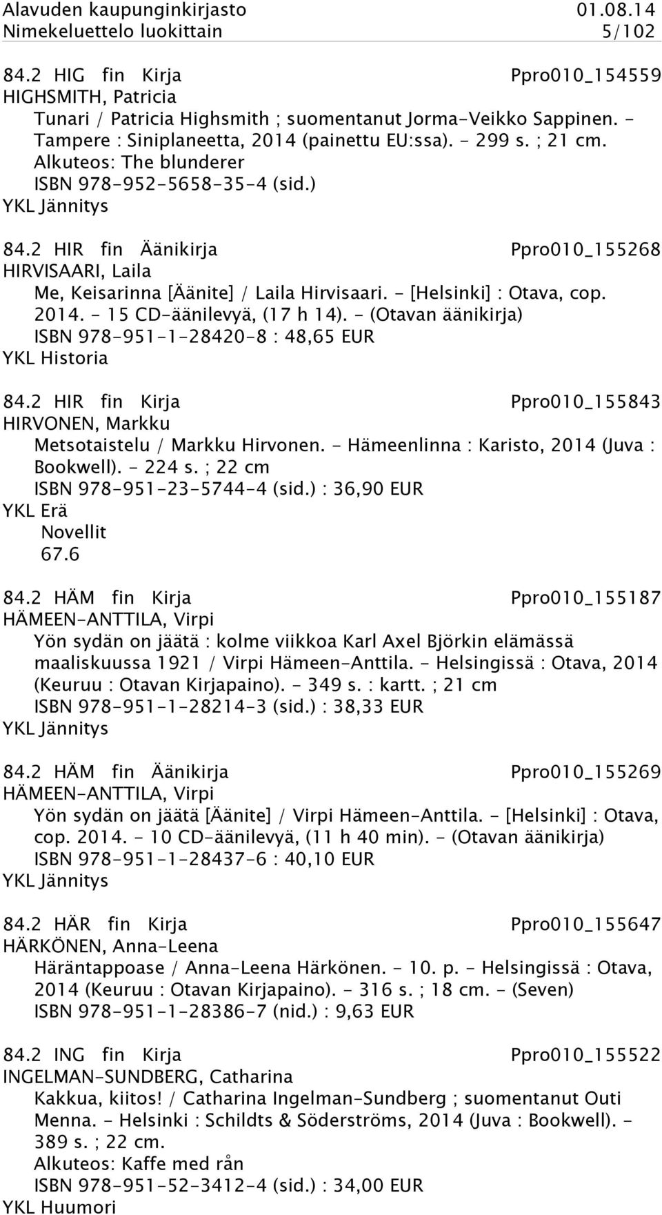 2 HIR fin Äänikirja Ppro010_155268 HIRVISAARI, Laila Me, Keisarinna [Äänite] / Laila Hirvisaari. - [Helsinki] : Otava, cop. 2014. - 15 CD-äänilevyä, (17 h 14).