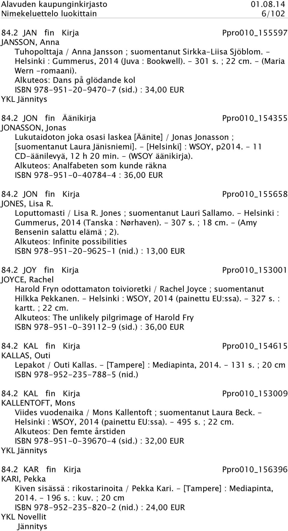 2 JON fin Äänikirja Ppro010_154355 JONASSON, Jonas Lukutaidoton joka osasi laskea [Äänite] / Jonas Jonasson ; [suomentanut Laura Jänisniemi]. - [Helsinki] : WSOY, p2014.