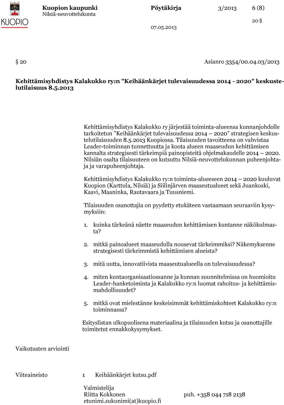 2013 Kehittämisyhdistys Kalakukko ry järjestää toiminta-alueensa kunnanjohdolle tarkoitetun Keihäänkärjet tulevaisuudessa 2014 2020 strategisen keskustelutilaisuuden 8.5.2013 Kuopiossa.