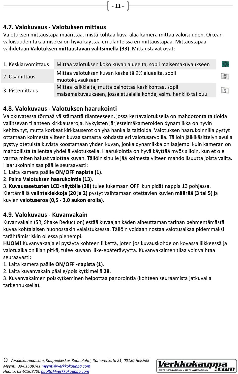 Keskiarvomittaus Mittaa valotuksen koko kuvan alueelta, sopii maisemakuvaukseen 2. Osamittaus Mittaa valotuksen kuvan keskeltä 9% alueelta, sopii muotokuvaukseen 3.