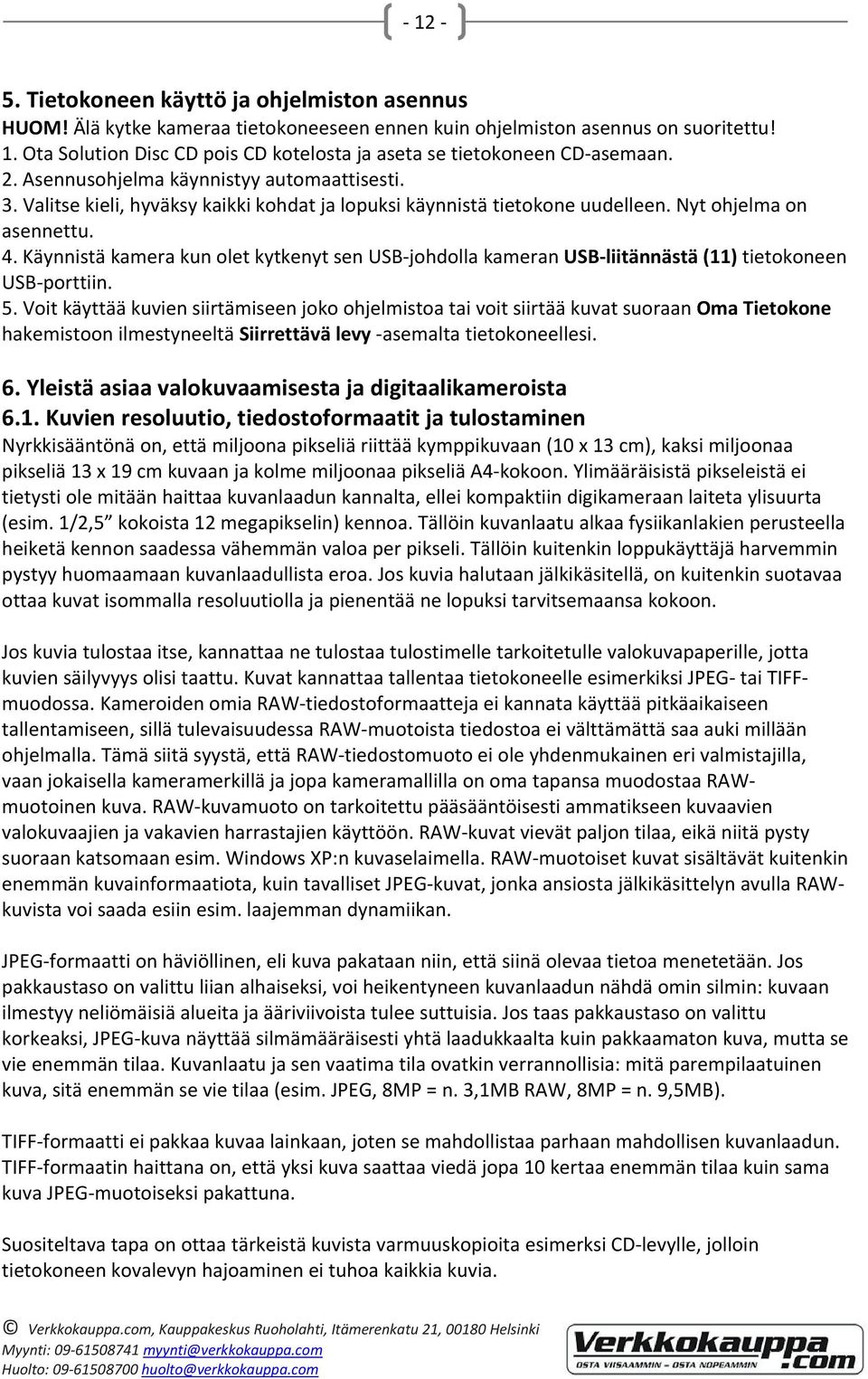 Valitse kieli, hyväksy kaikki kohdat ja lopuksi käynnistä tietokone uudelleen. Nyt ohjelma on asennettu. 4.