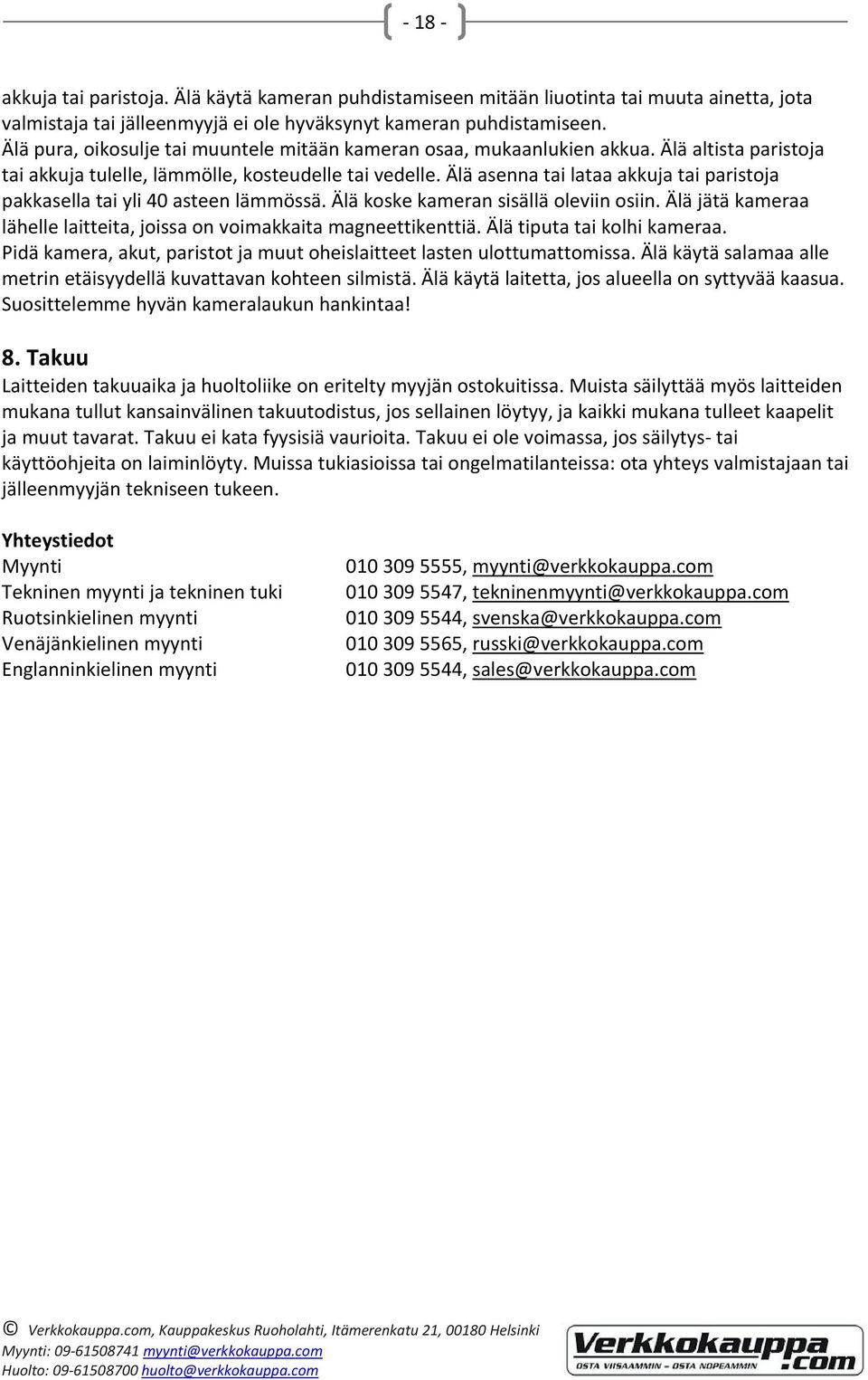 Älä asenna tai lataa akkuja tai paristoja pakkasella tai yli 40 asteen lämmössä. Älä koske kameran sisällä oleviin osiin. Älä jätä kameraa lähelle laitteita, joissa on voimakkaita magneettikenttiä.