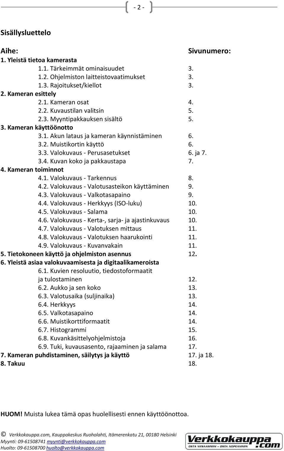 3.4. Kuvan koko ja pakkaustapa 7. 4. Kameran toiminnot 4.1. Valokuvaus Tarkennus 8. 4.2. Valokuvaus Valotusasteikon käyttäminen 9. 4.3. Valokuvaus Valkotasapaino 9. 4.4. Valokuvaus Herkkyys (ISO luku) 10.