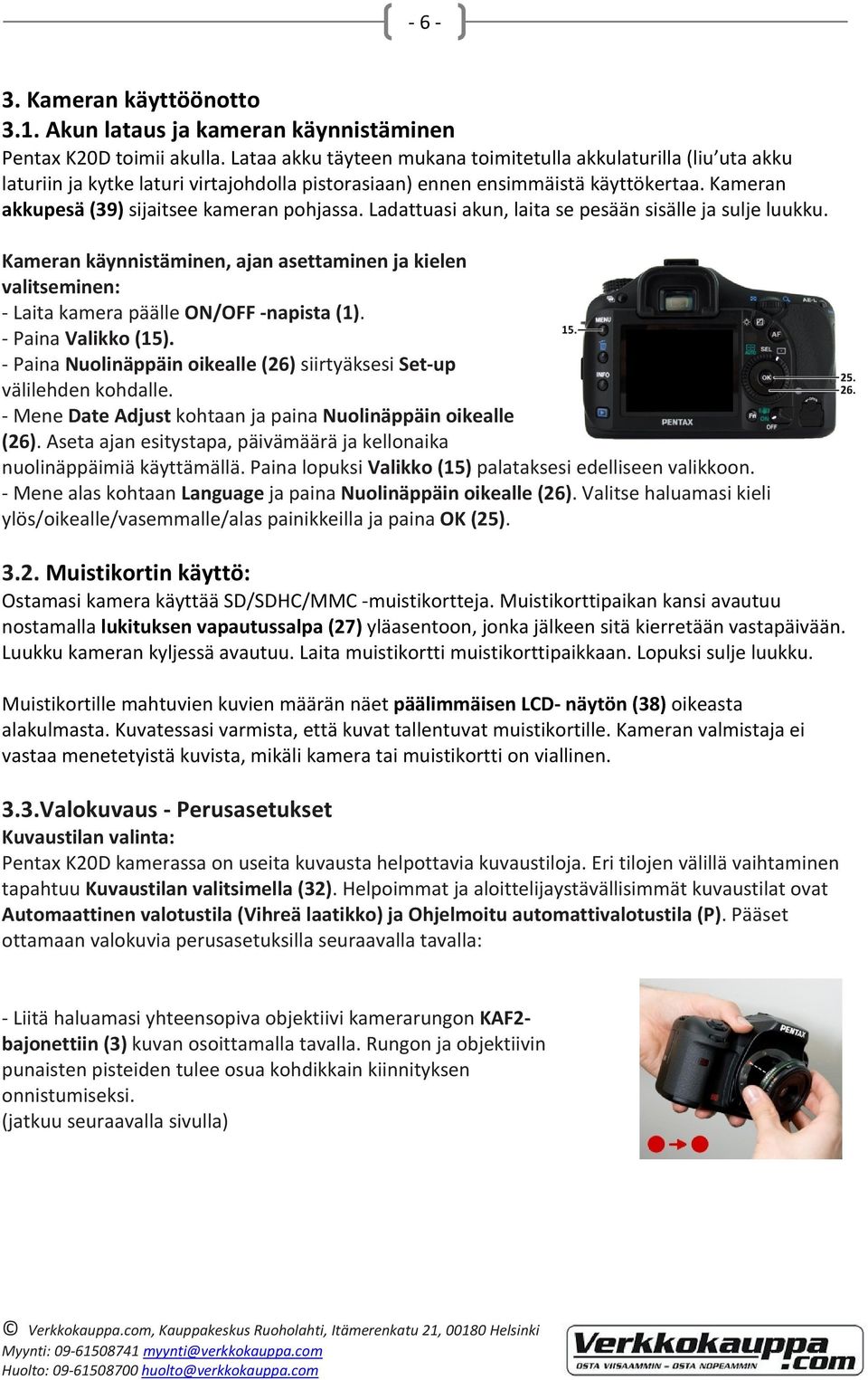 Kameran akkupesä (39) sijaitsee kameran pohjassa. Ladattuasi akun, laita se pesään sisälle ja sulje luukku.
